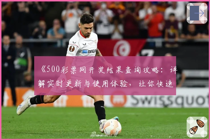 《500彩票网开奖结果查询攻略:详解实时更新与使用体验,让你快速掌握最新数据》