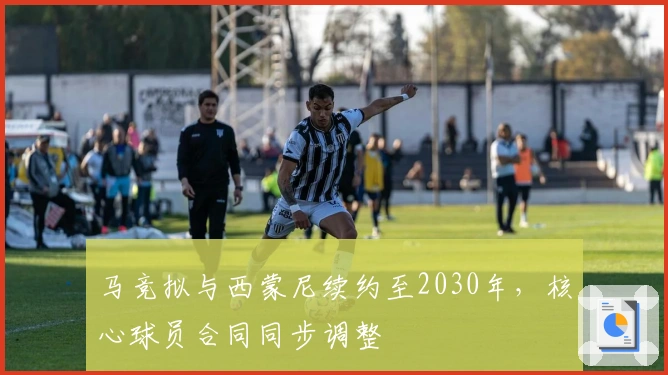 马竞拟与西蒙尼续约至2030年，核心球员合同同步调整