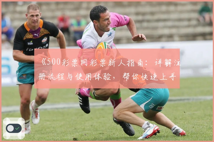 《500彩票网彩票新人指南：详解注册流程与使用体验，帮你快速上手》