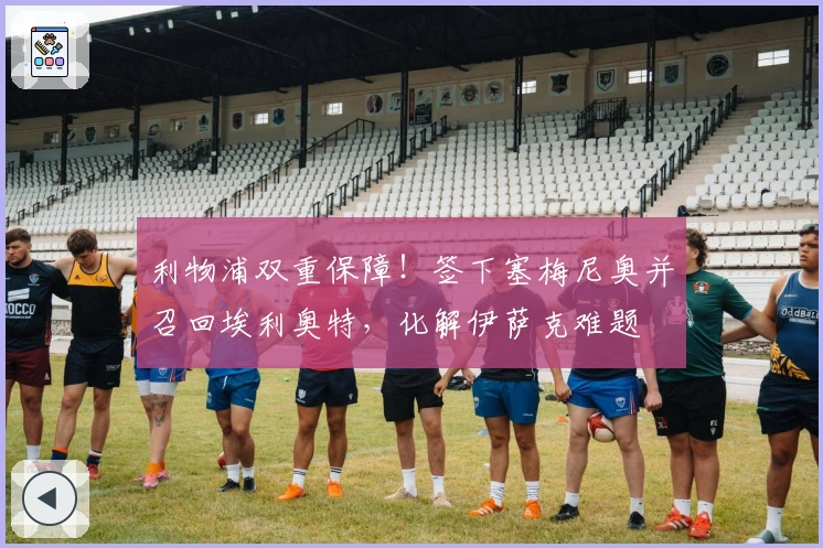 利物浦双重保障！签下塞梅尼奥并召回埃利奥特，化解伊萨克难题